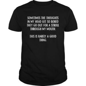 Sometimes The Thoughts In My Head Get So Bored t-shirt